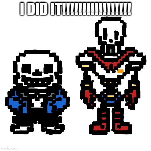 SANS AND PAPYRUS | I DID IT!!!!!!!!!!!!!!!!! | made w/ Imgflip meme maker