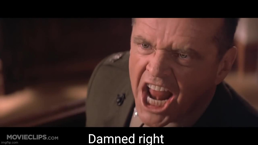Damned Right | Damned right | image tagged in damned right | made w/ Imgflip meme maker