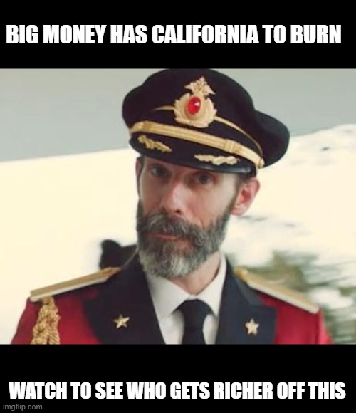 Captain Obvious | BIG MONEY HAS CALIFORNIA TO BURN WATCH TO SEE WHO GETS RICHER OFF THIS | image tagged in captain obvious | made w/ Imgflip meme maker