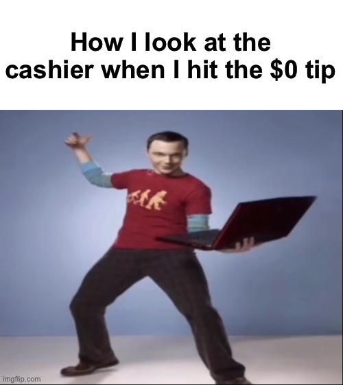 Bazinga | How I look at the cashier when I hit the $0 tip | made w/ Imgflip meme maker