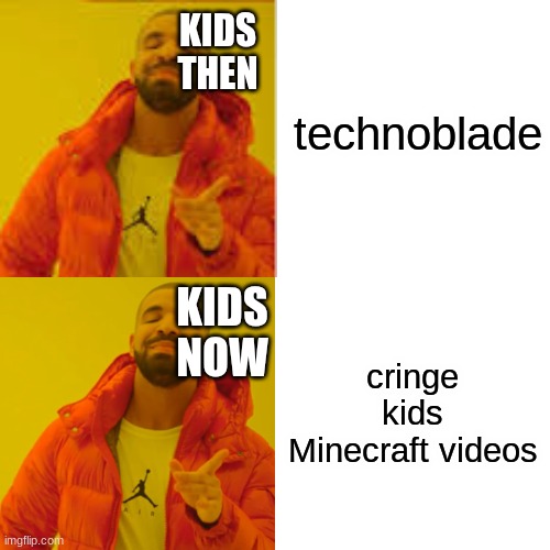 insert cool title | technoblade; KIDS THEN; cringe kids Minecraft videos; KIDS NOW | image tagged in memes,drake hotline bling | made w/ Imgflip meme maker