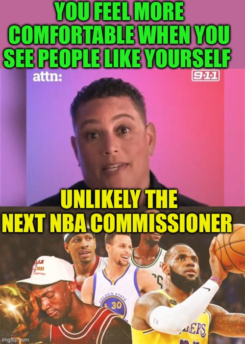 Meritocracy or D.E.I.? | YOU FEEL MORE COMFORTABLE WHEN YOU SEE PEOPLE LIKE YOURSELF; UNLIKELY THE NEXT NBA COMMISSIONER | image tagged in gifs,woke,joke,california fires,democrats | made w/ Imgflip meme maker