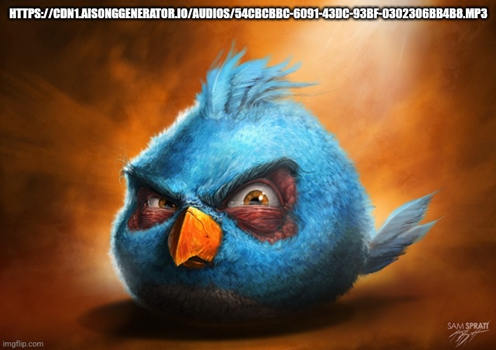 Basement Dweller song | HTTPS://CDN1.AISONGGENERATOR.IO/AUDIOS/54CBCBBC-6091-43DC-93BF-0302306BB4B8.MP3 | image tagged in angry birds blue | made w/ Imgflip meme maker