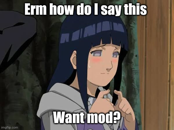 hinata | Erm how do I say this Want mod? | image tagged in hinata | made w/ Imgflip meme maker