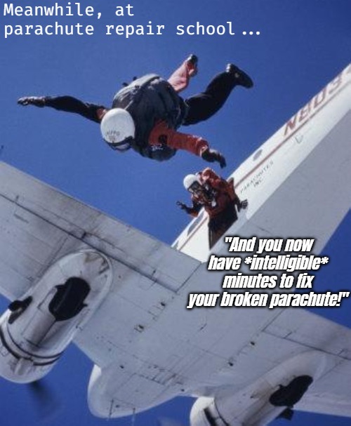 Meanwhile, at parachute repair school... "And you now have *intelligible* minutes to fix your broken parachute!" | image tagged in funny | made w/ Imgflip meme maker