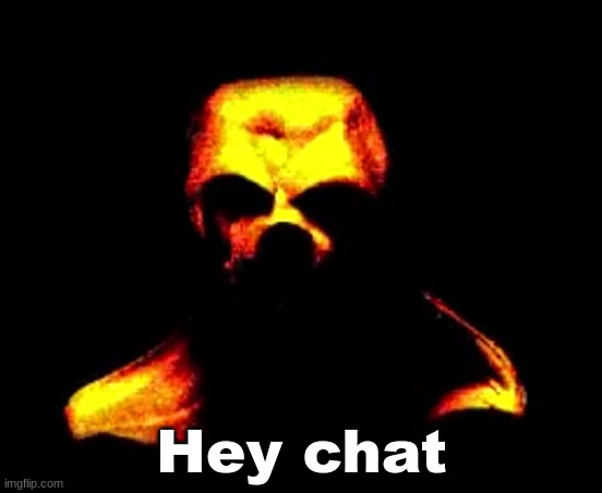 Lets kill him | Hey chat | image tagged in lets kill him | made w/ Imgflip meme maker