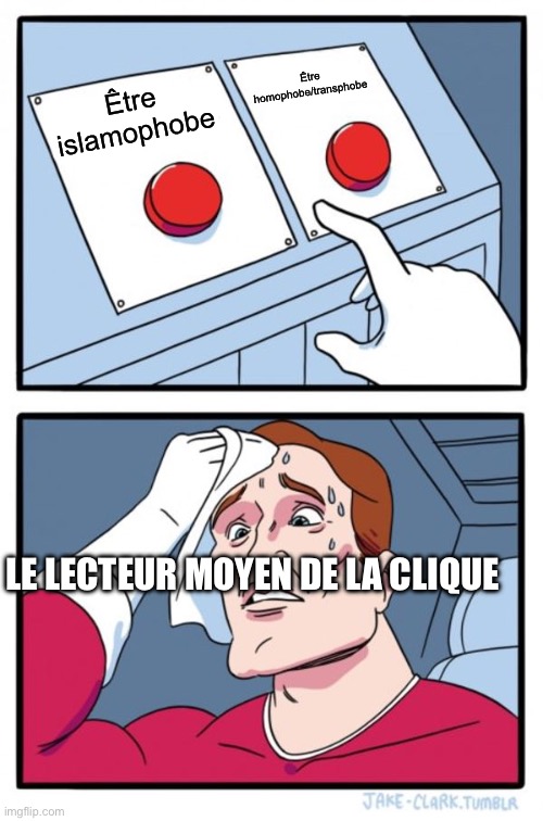 Two Buttons Meme | Être homophobe/transphobe; Être islamophobe; LE LECTEUR MOYEN DE LA CLIQUE | image tagged in memes,two buttons | made w/ Imgflip meme maker