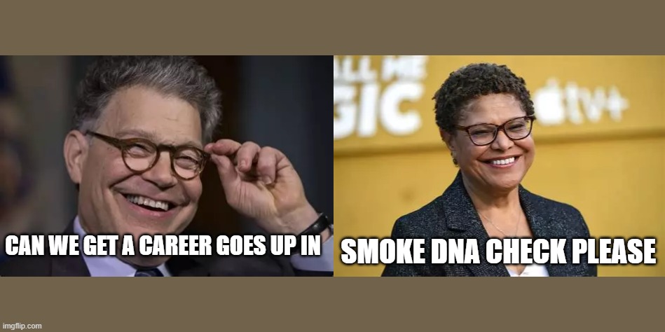 Karen Bass Al Franken seperated at birth | SMOKE DNA CHECK PLEASE; CAN WE GET A CAREER GOES UP IN | image tagged in wildfires | made w/ Imgflip meme maker