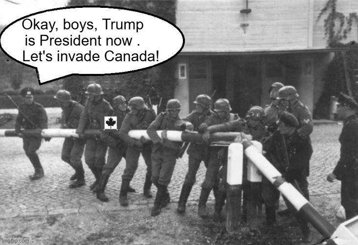 The American Invasion of Canada 2025 | Okay, boys, Trump is President now . . . Let's invade Canada! | image tagged in trump wants canada,invasion,canada,51st state,i hate donald trump,trump sucks | made w/ Imgflip meme maker