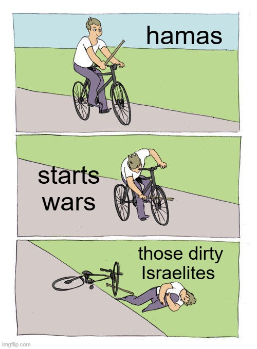 Bike Fall Meme | hamas starts wars those dirty Israelites | image tagged in memes,bike fall | made w/ Imgflip meme maker