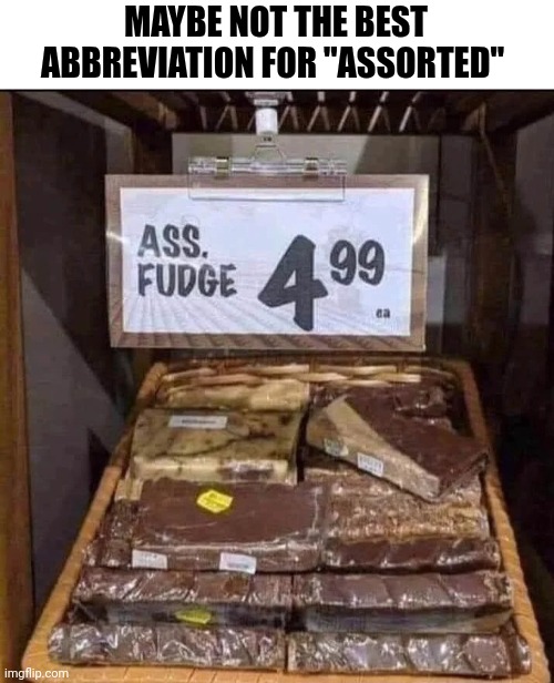 Maybe Not The Best Abbreviation For "Assorted" | MAYBE NOT THE BEST ABBREVIATION FOR "ASSORTED" | image tagged in chris joines | made w/ Imgflip meme maker