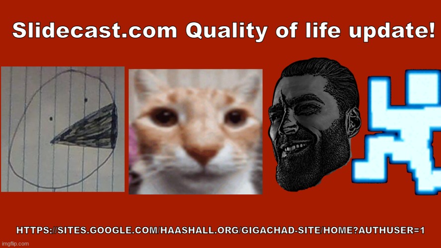 https://sites.google.com/haashall.org/gigachad-site/home?authuser=1 | Slidecast.com Quality of life update! HTTPS://SITES.GOOGLE.COM/HAASHALL.ORG/GIGACHAD-SITE/HOME?AUTHUSER=1 | image tagged in the slidecast | made w/ Imgflip meme maker