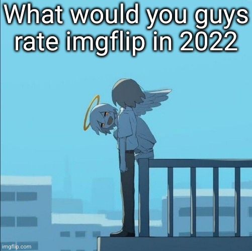 2022 was peak?? or mid 23 | What would you guys rate imgflip in 2022 | image tagged in avogado6 depression,2022,2023,imgflip,fun,memes | made w/ Imgflip meme maker