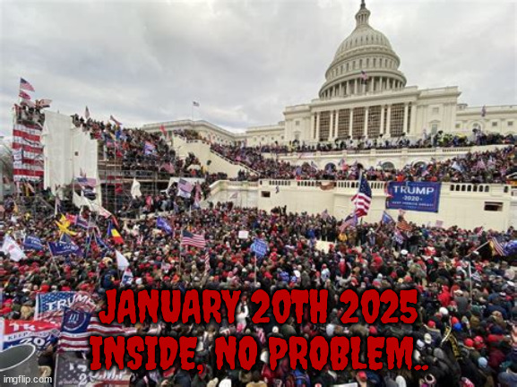 Trump Inauguration moved inside | JANUARY 20TH 2025 INSIDE, NO PROBLEM.. | image tagged in trump inauguration moved inside,we're back,born in sin c'mon in,rabid sheep,trump's cult,mmmm i smell hamberders | made w/ Imgflip meme maker