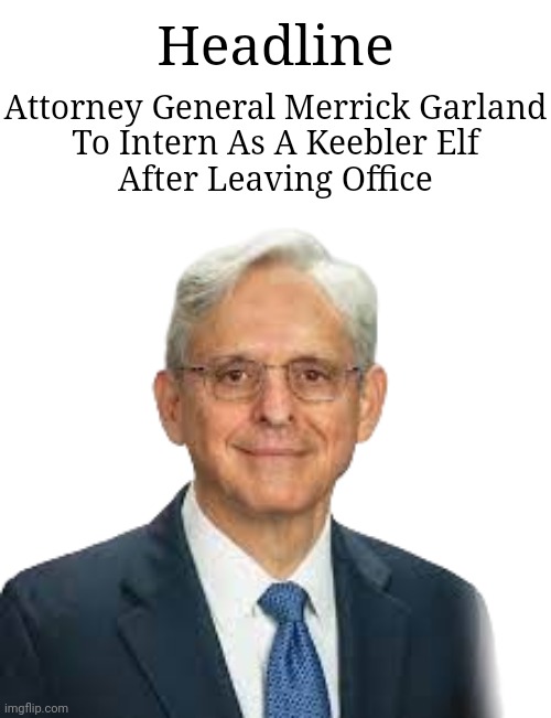 An Elf To Soon Be Shelved | Headline; Attorney General Merrick Garland
To Intern As A Keebler Elf
After Leaving Office | image tagged in garland | made w/ Imgflip meme maker