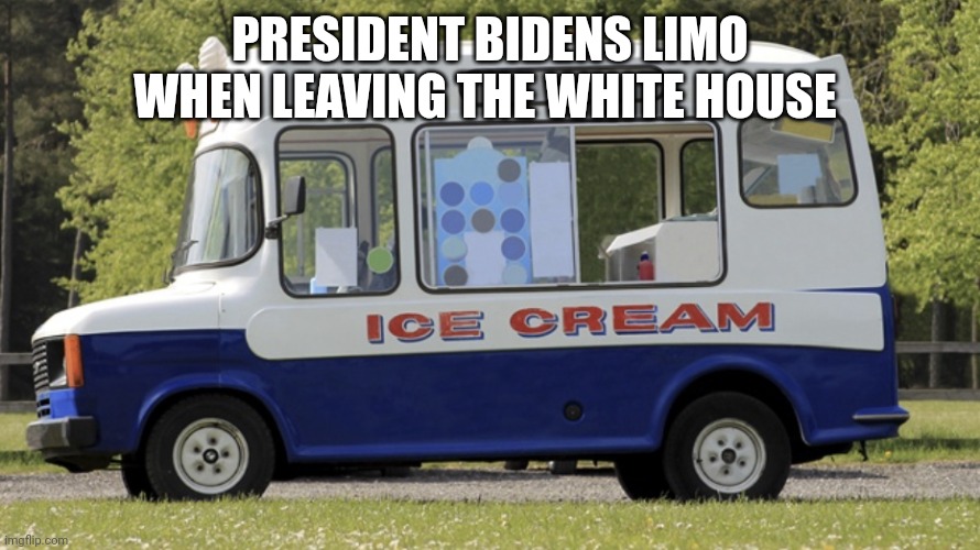 See ya' | PRESIDENT BIDENS LIMO WHEN LEAVING THE WHITE HOUSE | image tagged in ice cream truck season | made w/ Imgflip meme maker