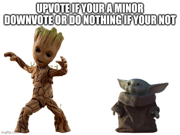 UPVOTE IF YOUR A MINOR DOWNVOTE OR DO NOTHING IF YOUR NOT | image tagged in yay | made w/ Imgflip meme maker