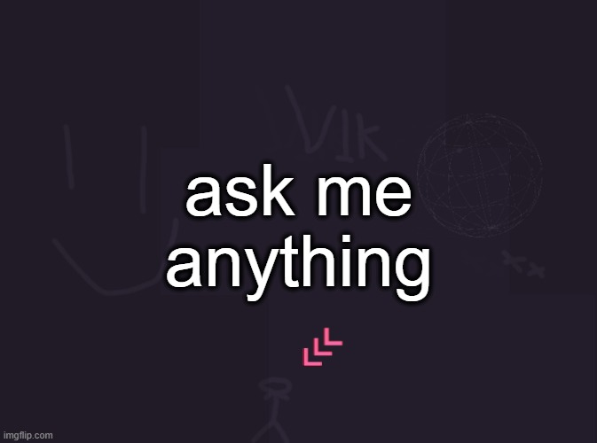 vik's image | ask me anything | image tagged in vik's image | made w/ Imgflip meme maker