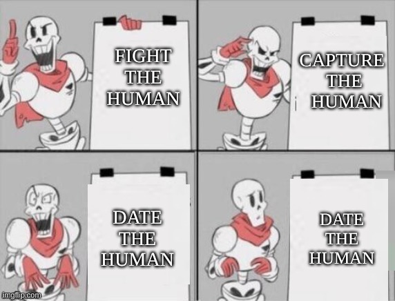 *dies in nyeh heh heh* | CAPTURE 
THE
 HUMAN; FIGHT THE HUMAN; DATE THE HUMAN; DATE THE HUMAN | image tagged in papyrus plan,undertale,frisk | made w/ Imgflip meme maker