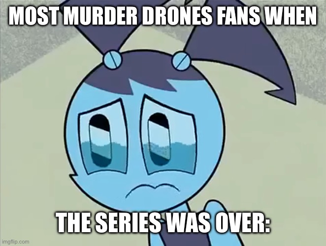 When Murder Drones ended: | MOST MURDER DRONES FANS WHEN; THE SERIES WAS OVER: | image tagged in deppreso espresso my life as a teenage robot | made w/ Imgflip meme maker