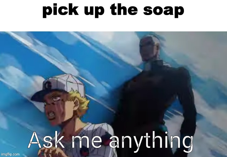 pick up the soap credit to TBMR GB | Ask me anything | made w/ Imgflip meme maker