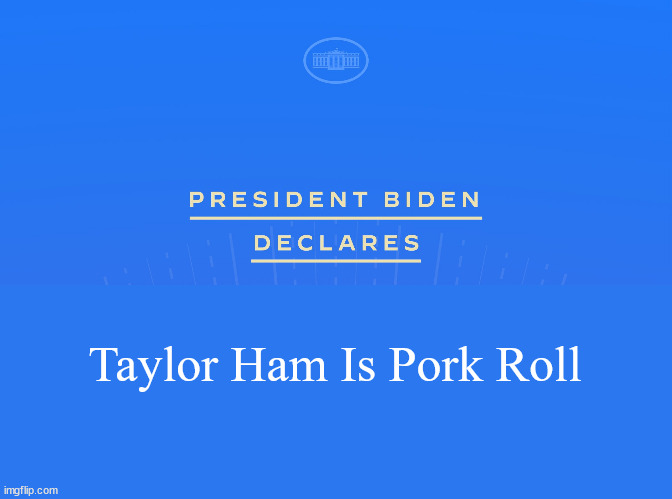 It's Called Taylor Ham | Taylor Ham Is Pork Roll | image tagged in joe biden | made w/ Imgflip meme maker