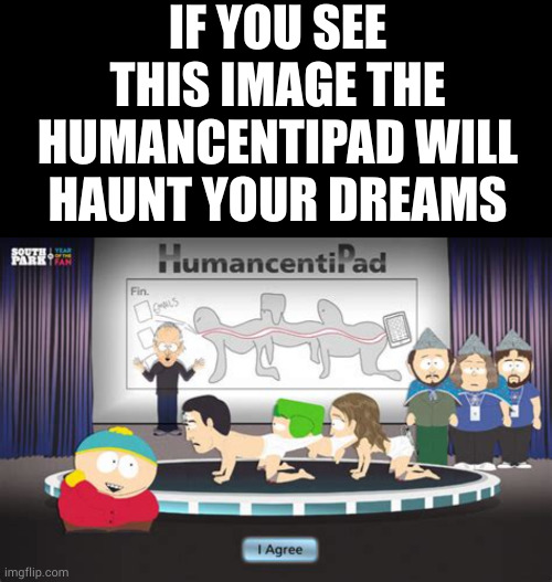 IF YOU SEE THIS IMAGE THE HUMANCENTIPAD WILL HAUNT YOUR DREAMS | image tagged in memes,blank transparent square | made w/ Imgflip meme maker