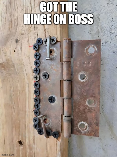 Hinge Fail | GOT THE HINGE ON BOSS | image tagged in you had one job | made w/ Imgflip meme maker