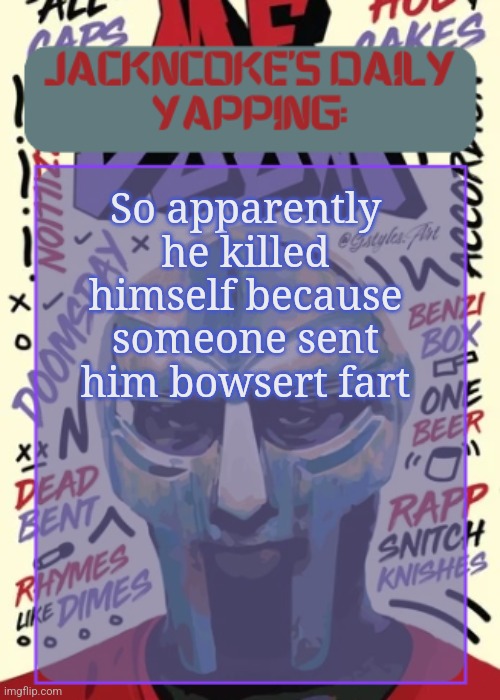 JackNCoke | So apparently he killed himself because someone sent him bowsert fart | image tagged in jackncoke | made w/ Imgflip meme maker