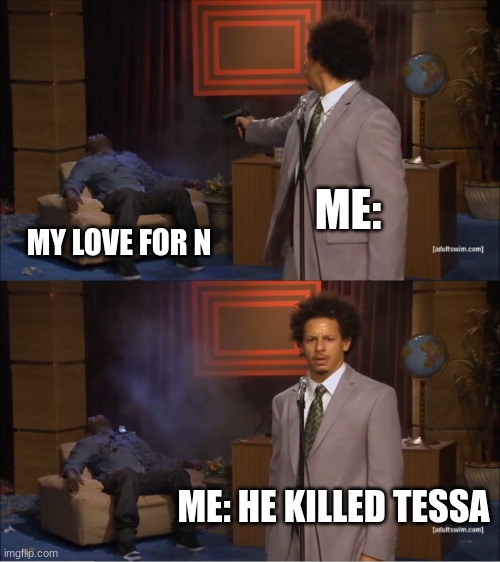 Murder Drones Tessa | ME:; MY LOVE FOR N; ME: HE KILLED TESSA | image tagged in memes,who killed hannibal | made w/ Imgflip meme maker