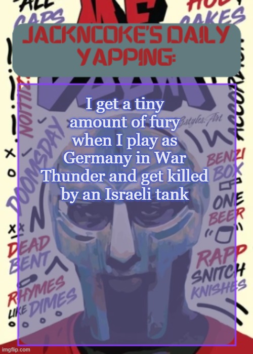 JackNCoke | I get a tiny amount of fury when I play as Germany in War Thunder and get killed by an Israeli tank | image tagged in jackncoke | made w/ Imgflip meme maker