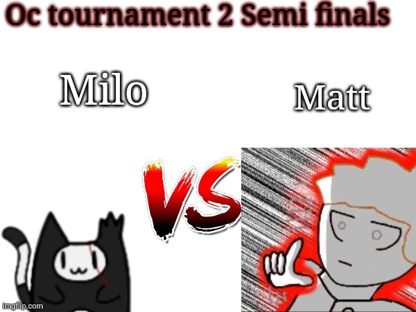 Sorry for that other one I forgot about this round | Oc tournament 2 Semi finals; Matt; Milo | image tagged in oc tournament frame | made w/ Imgflip meme maker