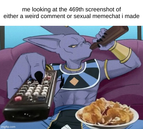 Dragon Ball Guy Sipping Beer on a Couch Stock Image | me looking at the 469th screenshot of either a weird comment or sexual memechat i made | image tagged in dragon ball guy sipping beer on a couch stock image | made w/ Imgflip meme maker