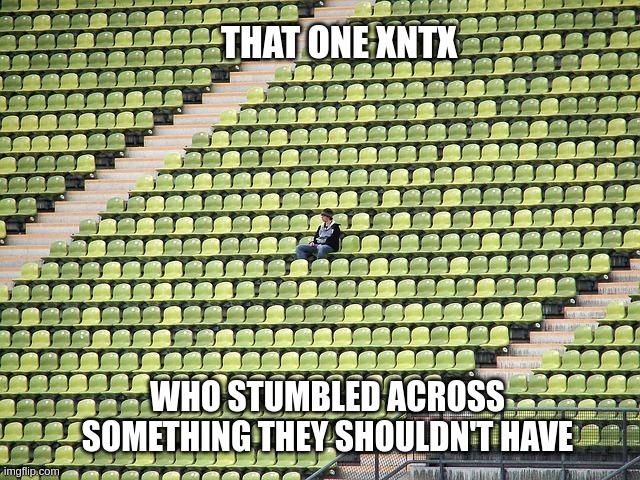 Mistakes were made | THAT ONE XNTX; WHO STUMBLED ACROSS SOMETHING THEY SHOULDN'T HAVE | image tagged in lonely fan,entp,intj,intp,entj,memes | made w/ Imgflip meme maker