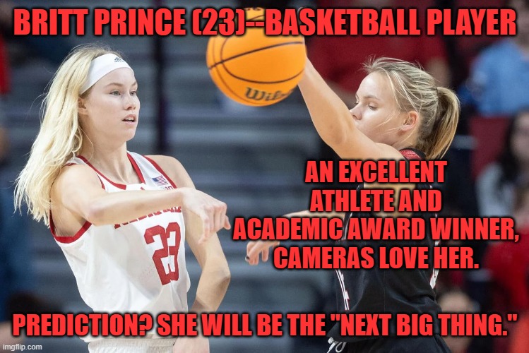 "The Britt" Nebraska Headband should be a $20 marketing tool for the school, the program and Ms Prince. | BRITT PRINCE (23)--BASKETBALL PLAYER; AN EXCELLENT ATHLETE AND ACADEMIC AWARD WINNER, CAMERAS LOVE HER. PREDICTION? SHE WILL BE THE "NEXT BIG THING." | image tagged in basketball | made w/ Imgflip meme maker