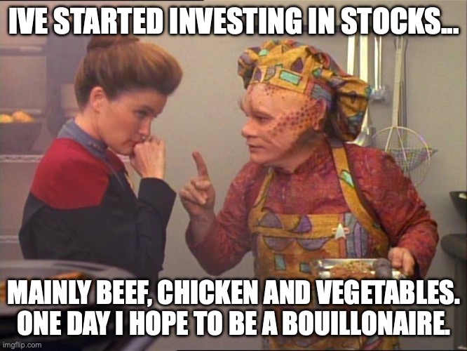 Neelix Starts Investing in Stocks | IVE STARTED INVESTING IN STOCKS... MAINLY BEEF, CHICKEN AND VEGETABLES. ONE DAY I HOPE TO BE A BOUILLONAIRE. | image tagged in neelix star trek,star trek voyager | made w/ Imgflip meme maker