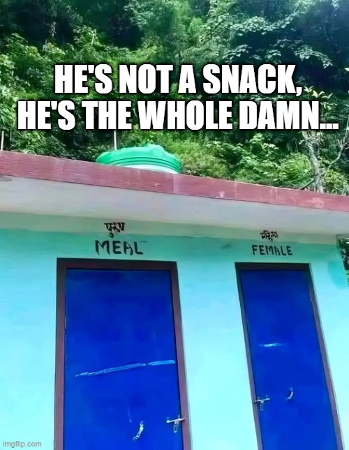The Meal's Room | HE'S NOT A SNACK, HE'S THE WHOLE DAMN... | image tagged in you had one job | made w/ Imgflip meme maker