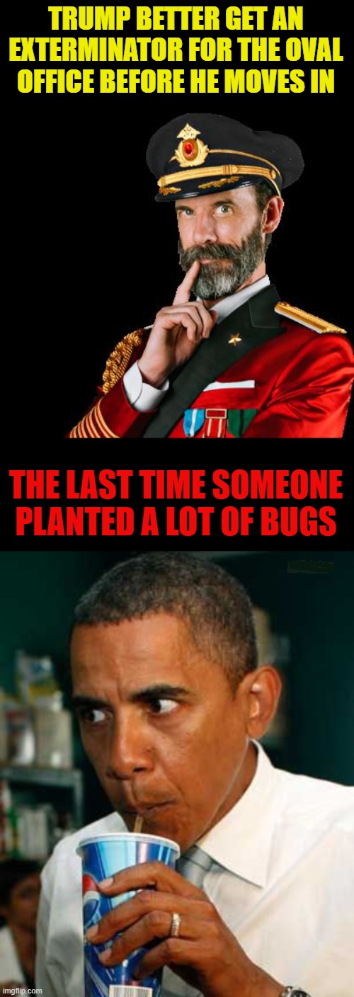 Watergate was nothing compared to... | TRUMP BETTER GET AN EXTERMINATOR FOR THE OVAL OFFICE BEFORE HE MOVES IN; THE LAST TIME SOMEONE PLANTED A LOT OF BUGS | image tagged in captain obvious,spygate,watergate,obama | made w/ Imgflip meme maker