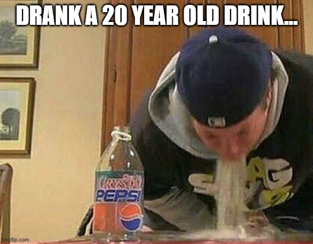 Stale | DRANK A 20 YEAR OLD DRINK... | image tagged in cursed image | made w/ Imgflip meme maker