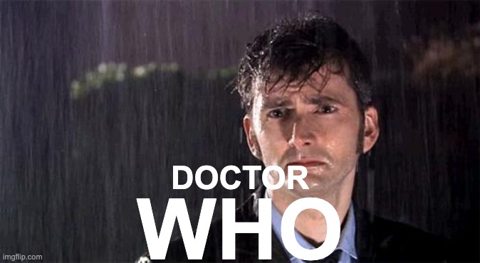 Doctor Who | DOCTOR WHO | image tagged in doctor who | made w/ Imgflip meme maker