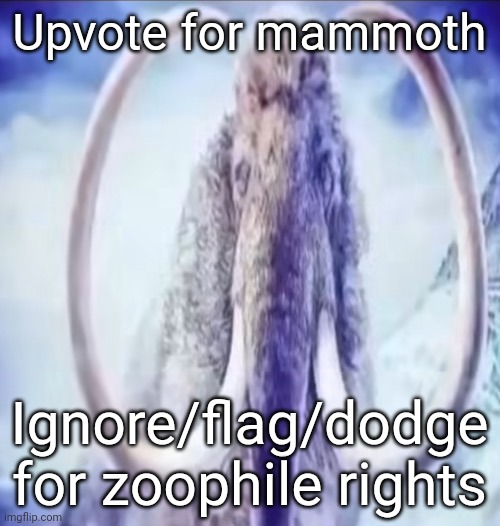 Mammoth | Upvote for mammoth; Ignore/flag/dodge for zoophile rights | image tagged in mammoth,memes | made w/ Imgflip meme maker