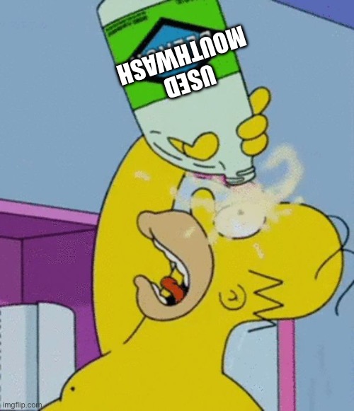 Homer bleaching eyes | USED
MOUTHWASH | image tagged in homer bleaching eyes | made w/ Imgflip meme maker