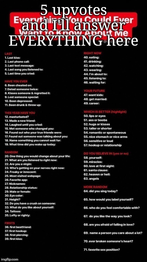 darling I keep falling in love | 5 upvotes and I'll answer EVERYTHING here | image tagged in everything you could ever want to know about me | made w/ Imgflip meme maker