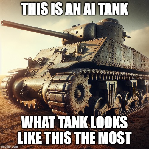 Honestly it looks like a jumbo pershing | THIS IS AN AI TANK; WHAT TANK LOOKS LIKE THIS THE MOST | image tagged in fun | made w/ Imgflip meme maker