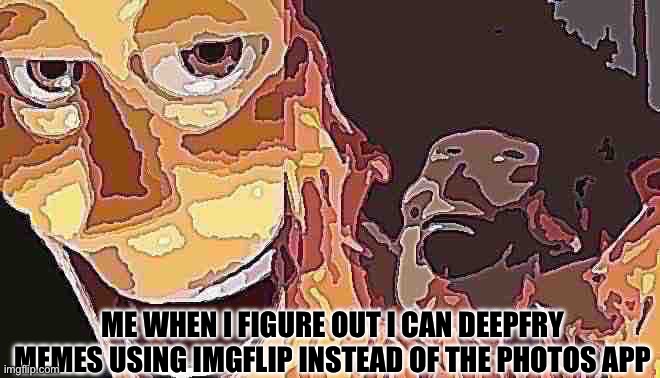 Photos app looks better tho | ME WHEN I FIGURE OUT I CAN DEEPFRY MEMES USING IMGFLIP INSTEAD OF THE PHOTOS APP | image tagged in satanic woody no spacing | made w/ Imgflip meme maker