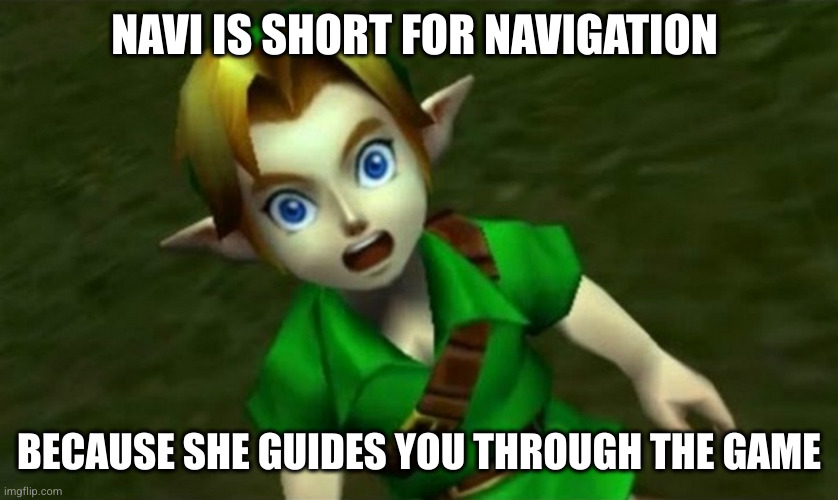 this is crazy !! | NAVI IS SHORT FOR NAVIGATION; BECAUSE SHE GUIDES YOU THROUGH THE GAME | image tagged in shocked link,the legend of zelda,ocarina of time,no way,shocked,navi | made w/ Imgflip meme maker