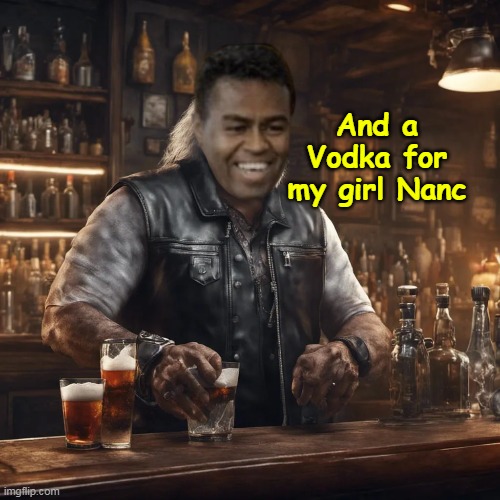 And a Vodka for my girl Nanc | made w/ Imgflip meme maker