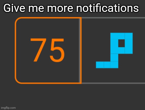 Give me more notifications | made w/ Imgflip meme maker