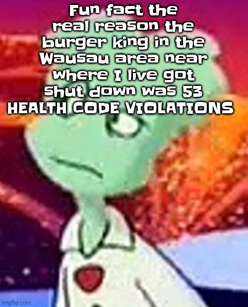 Like bro | Fun fact the real reason the burger king in the Wausau area near where I live got shut down was 53 HEALTH CODE VIOLATIONS | image tagged in whazzat ahh | made w/ Imgflip meme maker