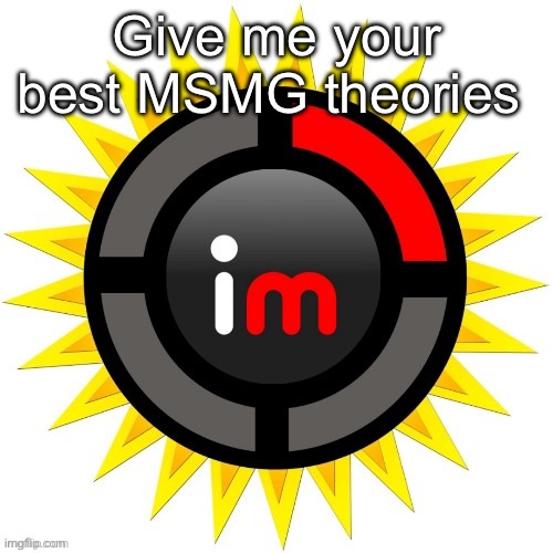 Imgflip theory | Give me your best MSMG theories | image tagged in imgflip theory | made w/ Imgflip meme maker